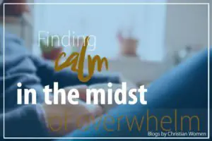 Finding Calm in the Midst of Overwhelm