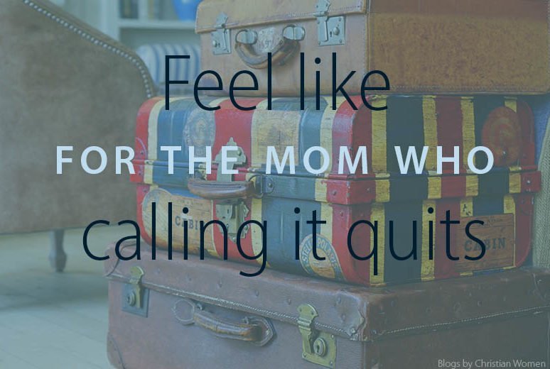 When Mom Feels like calling it quits