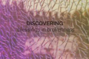 Finding finding God's blessings through life's brokenness