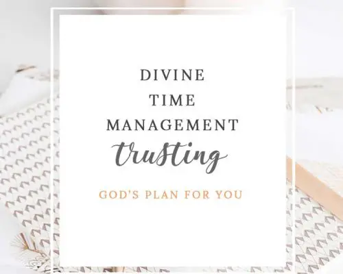 Divine Time Management: The Joy of Trusting God’s Loving Plans for You
