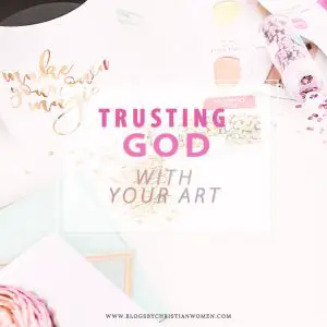 Can you trust God with your creative pursuits